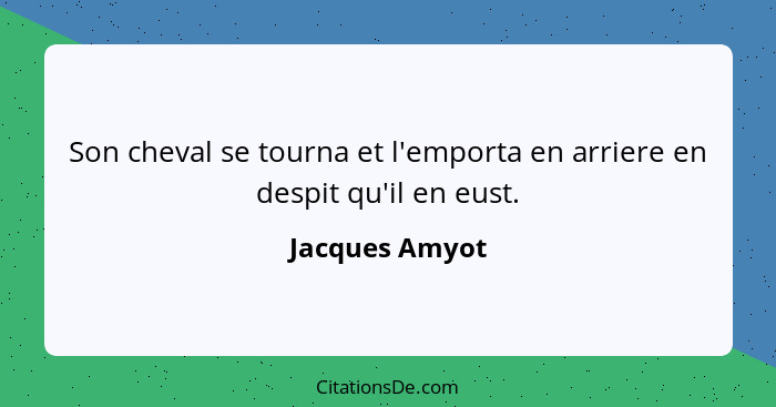 Son cheval se tourna et l'emporta en arriere en despit qu'il en eust.... - Jacques Amyot