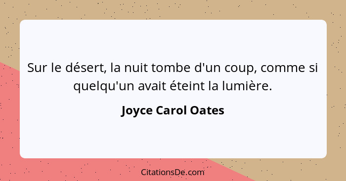 Sur le désert, la nuit tombe d'un coup, comme si quelqu'un avait éteint la lumière.... - Joyce Carol Oates