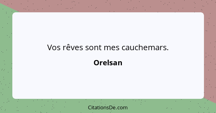 Vos rêves sont mes cauchemars.... - Orelsan