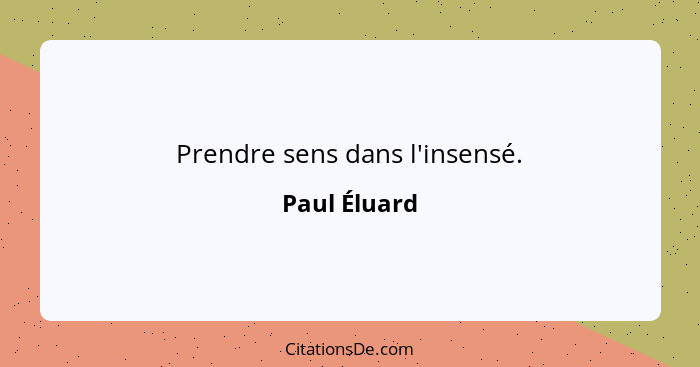 Prendre sens dans l'insensé.... - Paul Éluard