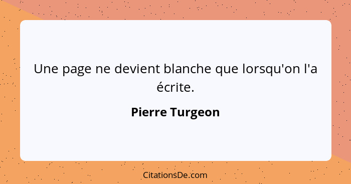 Une page ne devient blanche que lorsqu'on l'a écrite.... - Pierre Turgeon