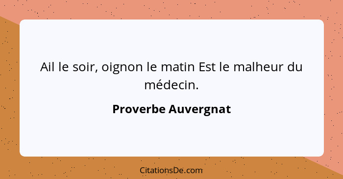 Ail le soir, oignon le matin Est le malheur du médecin.... - Proverbe Auvergnat