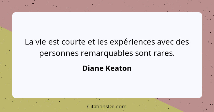 La vie est courte et les expériences avec des personnes remarquables sont rares.... - Diane Keaton