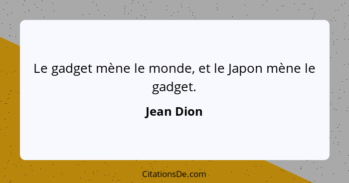 Le gadget mène le monde, et le Japon mène le gadget.... - Jean Dion