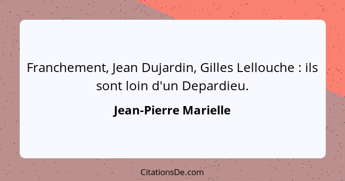 Franchement, Jean Dujardin, Gilles Lellouche : ils sont loin d'un Depardieu.... - Jean-Pierre Marielle