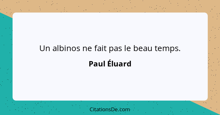 Un albinos ne fait pas le beau temps.... - Paul Éluard