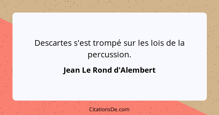 Descartes s'est trompé sur les lois de la percussion.... - Jean Le Rond d'Alembert