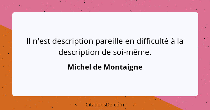 Il n'est description pareille en difficulté à la description de soi-même.... - Michel de Montaigne