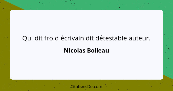 Qui dit froid écrivain dit détestable auteur.... - Nicolas Boileau