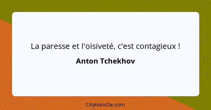 La paresse et l'oisiveté, c'est contagieux !... - Anton Tchekhov