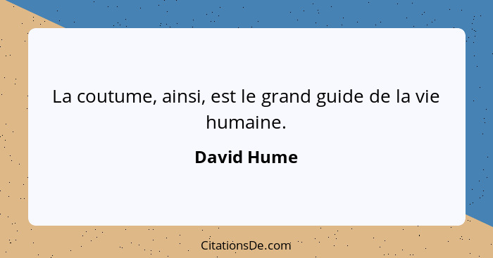 La coutume, ainsi, est le grand guide de la vie humaine.... - David Hume