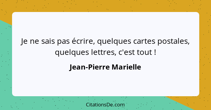 Je ne sais pas écrire, quelques cartes postales, quelques lettres, c'est tout !... - Jean-Pierre Marielle