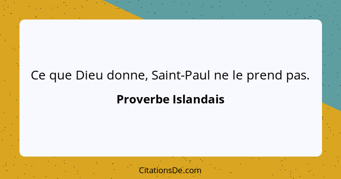 Ce que Dieu donne, Saint-Paul ne le prend pas.... - Proverbe Islandais