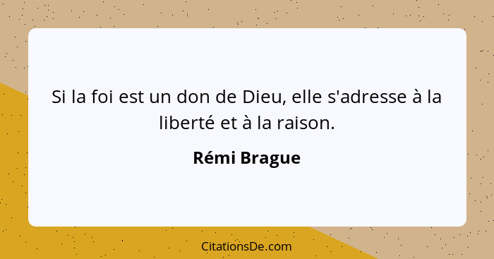 Si la foi est un don de Dieu, elle s'adresse à la liberté et à la raison.... - Rémi Brague