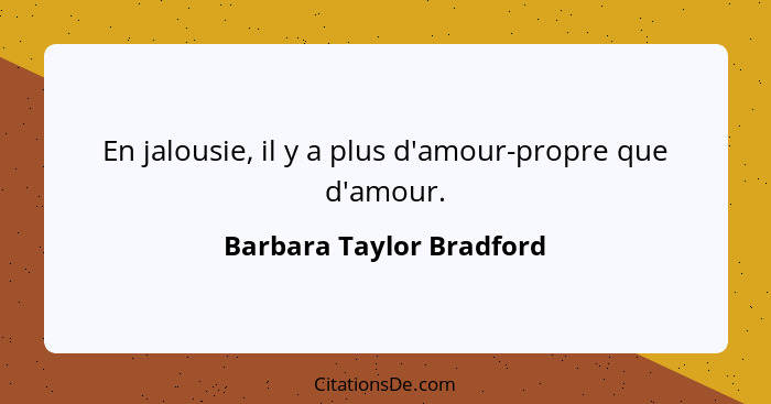 En jalousie, il y a plus d'amour-propre que d'amour.... - Barbara Taylor Bradford