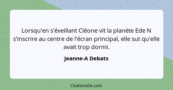 Lorsqu'en s'éveillant Cléone vit la planète Ede N s'inscrire au centre de l'écran principal, elle sut qu'elle avait trop dormi.... - Jeanne-A Debats