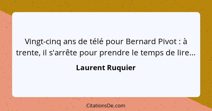 Vingt-cinq ans de télé pour Bernard Pivot : à trente, il s'arrête pour prendre le temps de lire...... - Laurent Ruquier
