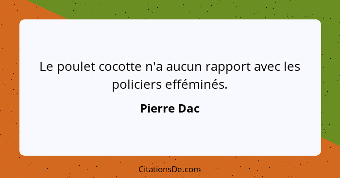 Le poulet cocotte n'a aucun rapport avec les policiers efféminés.... - Pierre Dac