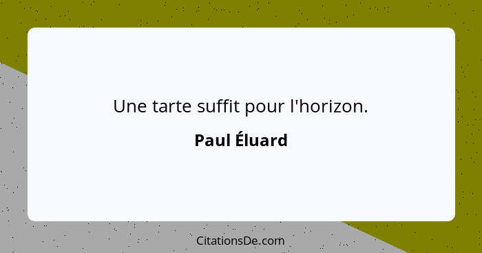 Une tarte suffit pour l'horizon.... - Paul Éluard