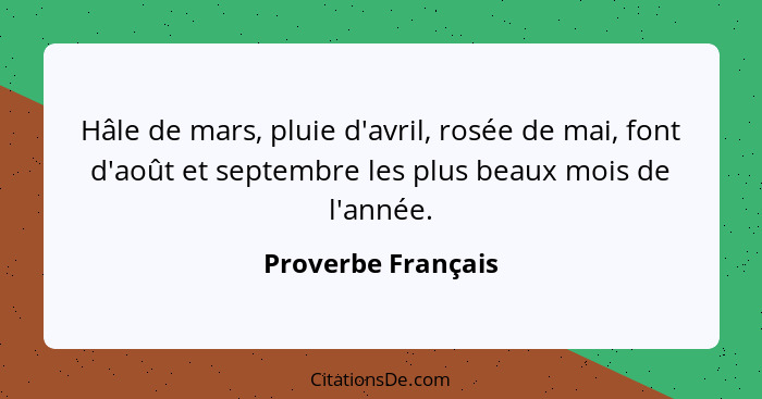 Hâle de mars, pluie d'avril, rosée de mai, font d'août et septembre les plus beaux mois de l'année.... - Proverbe Français