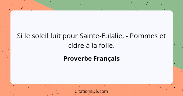 Si le soleil luit pour Sainte-Eulalie, - Pommes et cidre à la folie.... - Proverbe Français