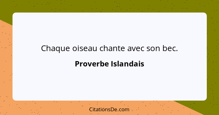 Chaque oiseau chante avec son bec.... - Proverbe Islandais