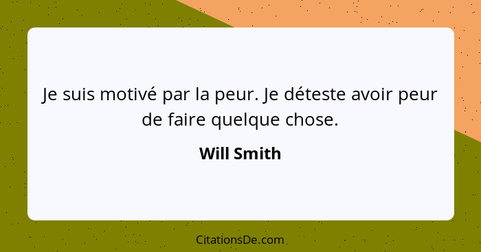 Je suis motivé par la peur. Je déteste avoir peur de faire quelque chose.... - Will Smith