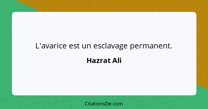 L'avarice est un esclavage permanent.... - Hazrat Ali
