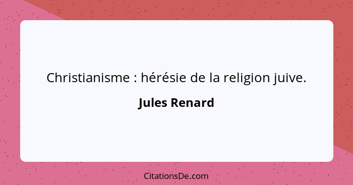 Christianisme : hérésie de la religion juive.... - Jules Renard