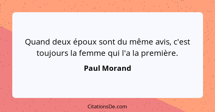 Quand deux époux sont du même avis, c'est toujours la femme qui l'a la première.... - Paul Morand