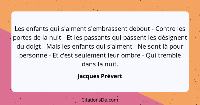 Les enfants qui s'aiment s'embrassent debout - Contre les portes de la nuit - Et les passants qui passent les désignent du doigt - M... - Jacques Prévert