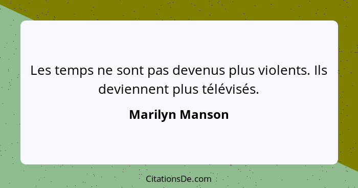 Les temps ne sont pas devenus plus violents. Ils deviennent plus télévisés.... - Marilyn Manson