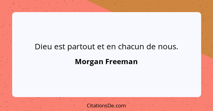 Dieu est partout et en chacun de nous.... - Morgan Freeman