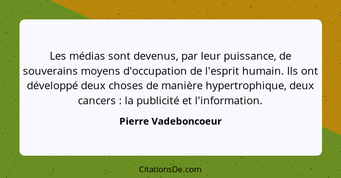 Les médias sont devenus, par leur puissance, de souverains moyens d'occupation de l'esprit humain. Ils ont développé deux choses... - Pierre Vadeboncoeur