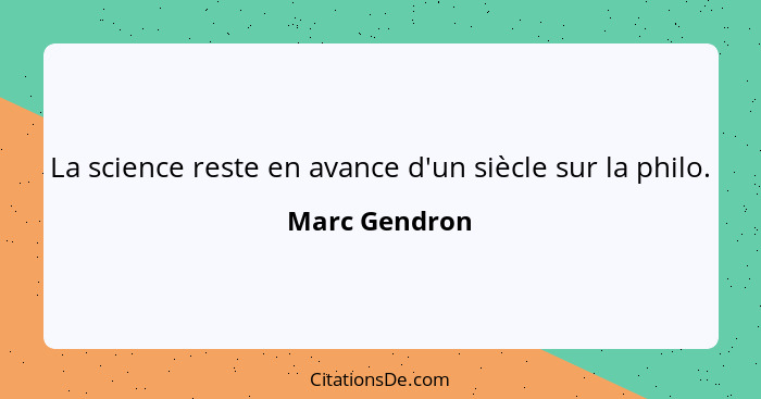 La science reste en avance d'un siècle sur la philo.... - Marc Gendron