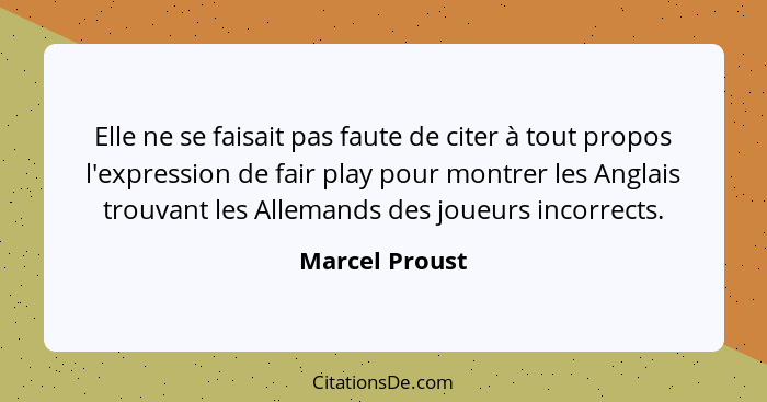 Elle ne se faisait pas faute de citer à tout propos l'expression de fair play pour montrer les Anglais trouvant les Allemands des joue... - Marcel Proust