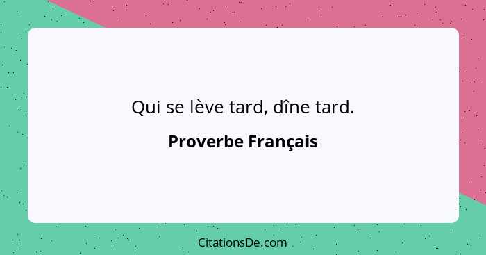 Qui se lève tard, dîne tard.... - Proverbe Français