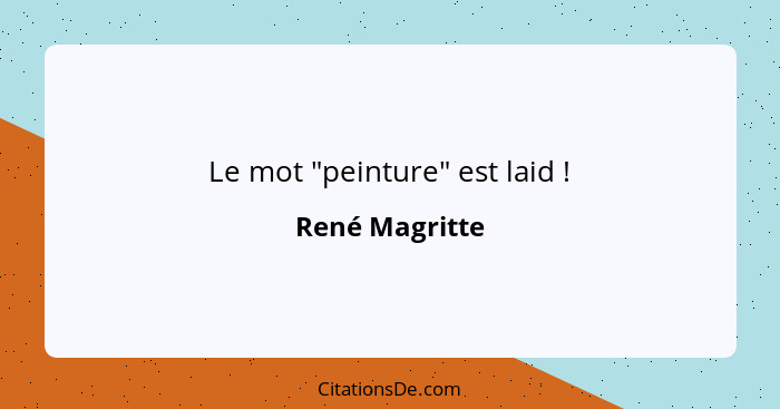 Le mot "peinture" est laid !... - René Magritte