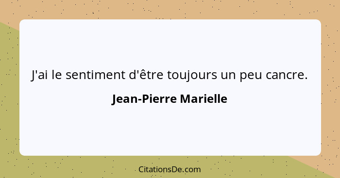 J'ai le sentiment d'être toujours un peu cancre.... - Jean-Pierre Marielle