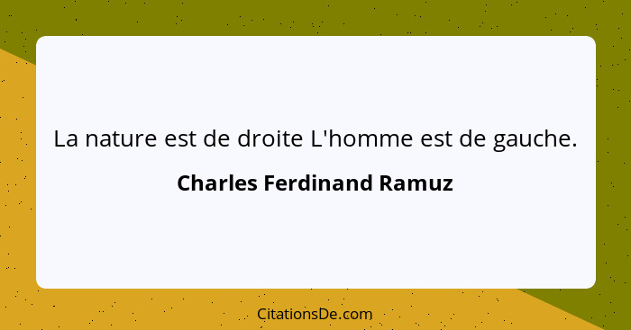 La nature est de droite L'homme est de gauche.... - Charles Ferdinand Ramuz