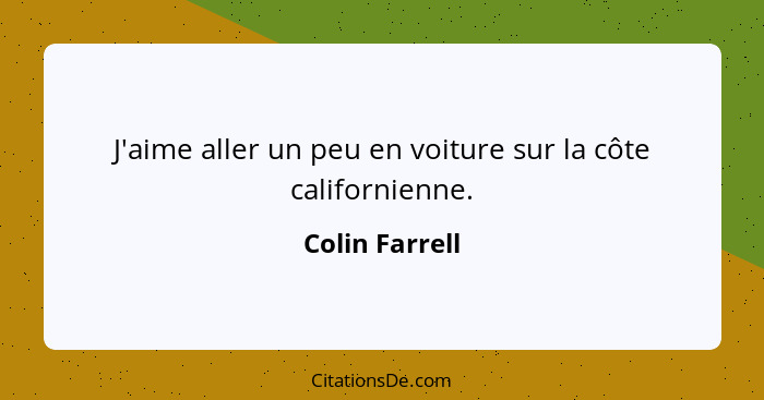 J'aime aller un peu en voiture sur la côte californienne.... - Colin Farrell
