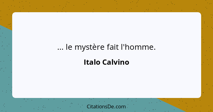 ... le mystère fait l'homme.... - Italo Calvino