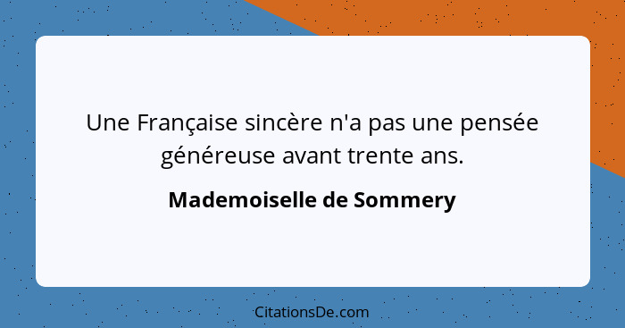 Une Française sincère n'a pas une pensée généreuse avant trente ans.... - Mademoiselle de Sommery