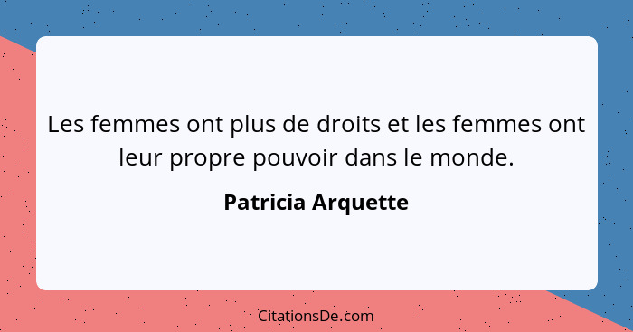 Les femmes ont plus de droits et les femmes ont leur propre pouvoir dans le monde.... - Patricia Arquette