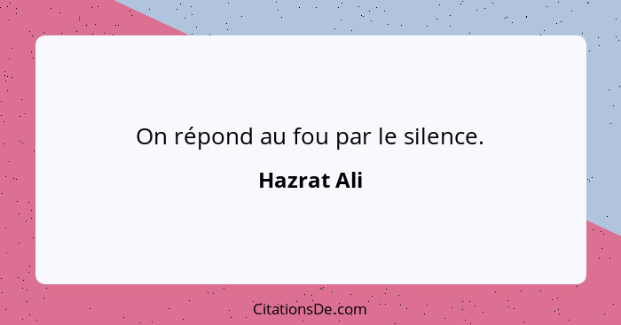 On répond au fou par le silence.... - Hazrat Ali