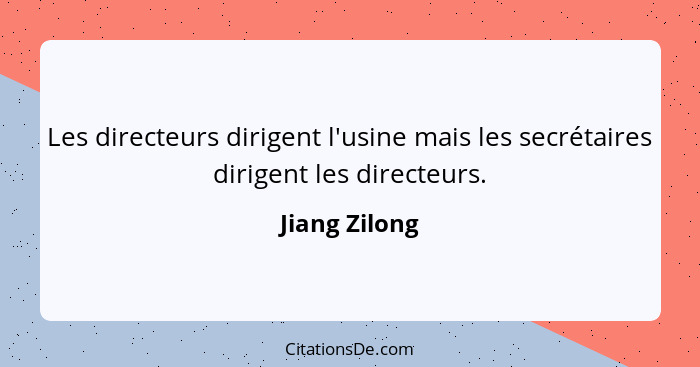 Les directeurs dirigent l'usine mais les secrétaires dirigent les directeurs.... - Jiang Zilong