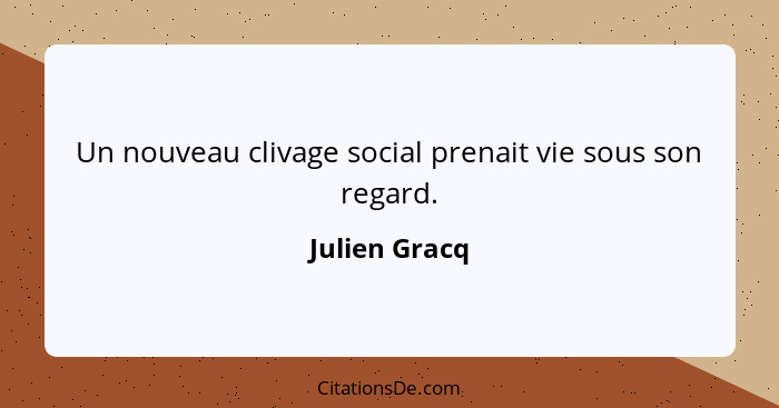 Un nouveau clivage social prenait vie sous son regard.... - Julien Gracq