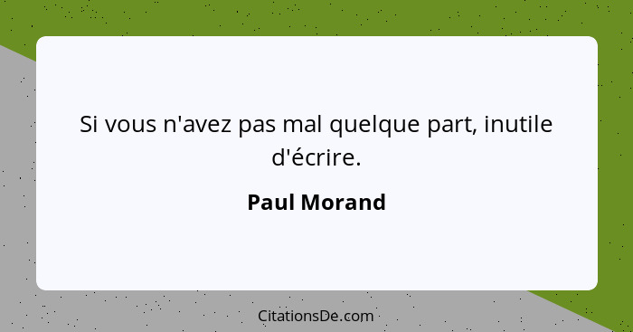 Si vous n'avez pas mal quelque part, inutile d'écrire.... - Paul Morand