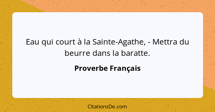 Eau qui court à la Sainte-Agathe, - Mettra du beurre dans la baratte.... - Proverbe Français