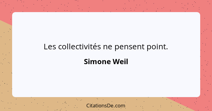 Les collectivités ne pensent point.... - Simone Weil